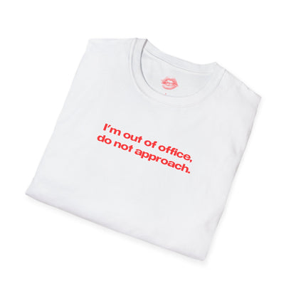 "I'm Out Of Office, Do Not Approach." | Text Only | T-Shirt