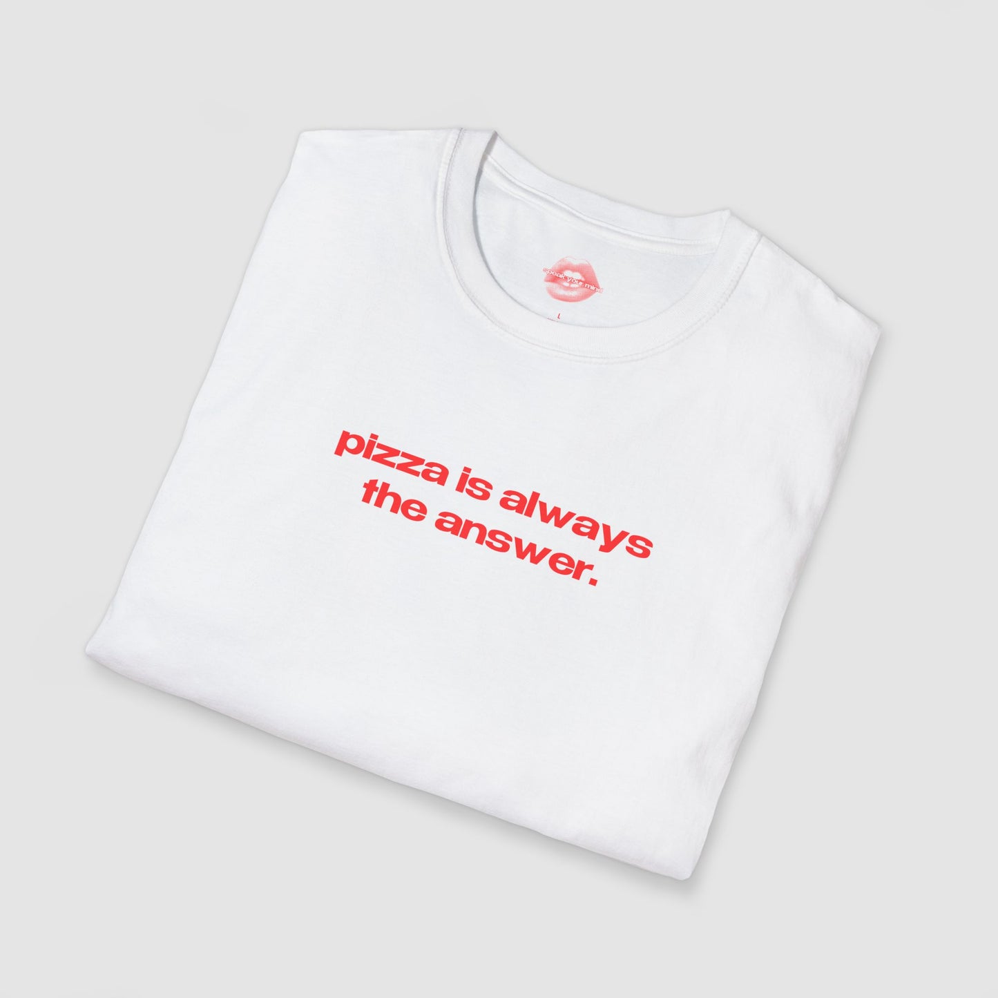 "Pizza Is Always The Answer." | Text Only | T-Shirt