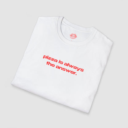 "Pizza Is Always The Answer." | Text Only | T-Shirt
