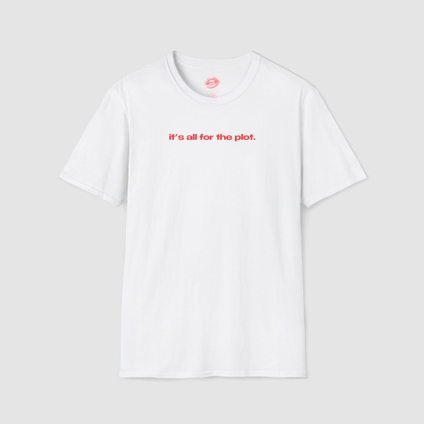 "It's All For The Plot." | Text Only | T-Shirt