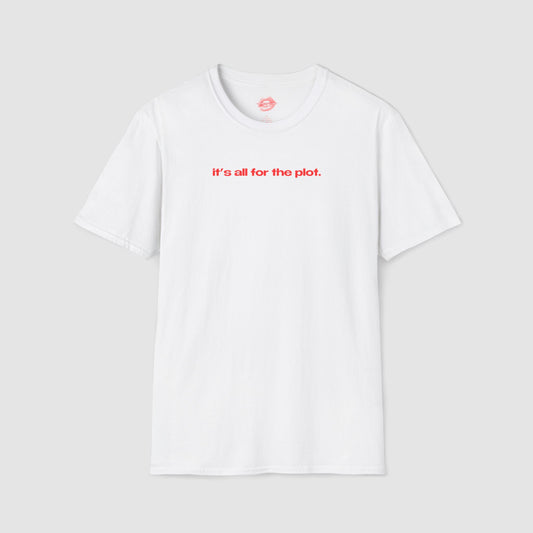 "It's All For The Plot." | Text Only | T-Shirt