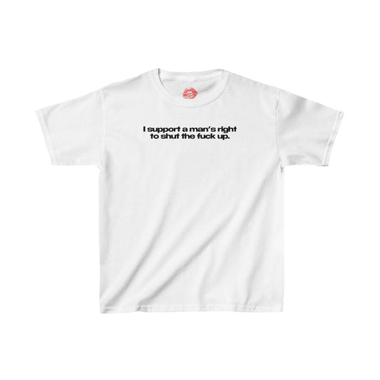 "I Support A Man's Right To Shut The Fuck Up." | Text Only | Baby Tee