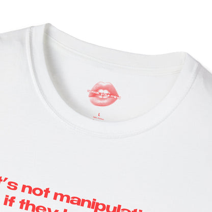 "It's Not Manipulation If They Believe It." | Text Only | T-Shirt