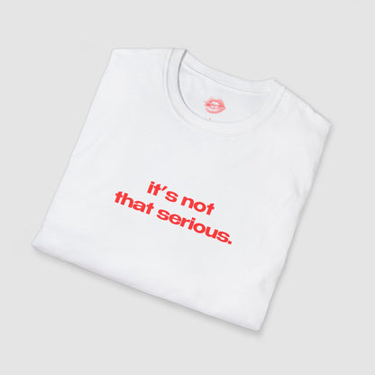 "It's Not That Serious." | Text Only | T-Shirt