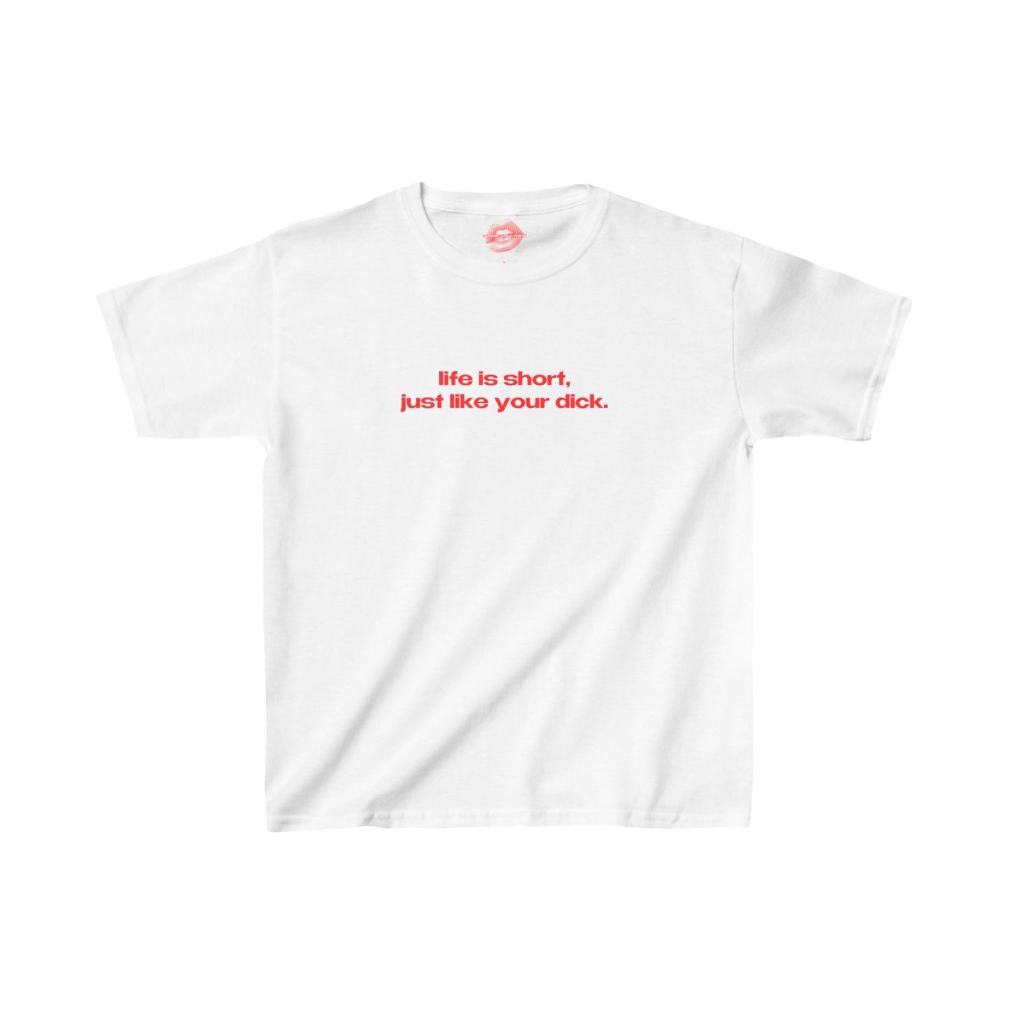 "Life Is Short, Just Like Your Dick." | Text Only | Baby Tee