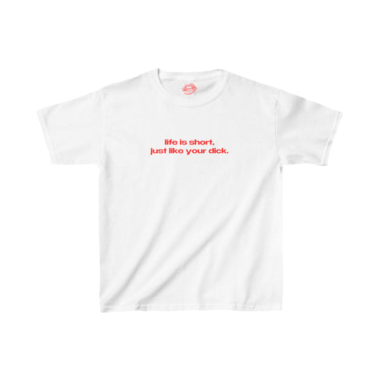 "Life Is Short, Just Like Your Dick." | Text Only | Baby Tee