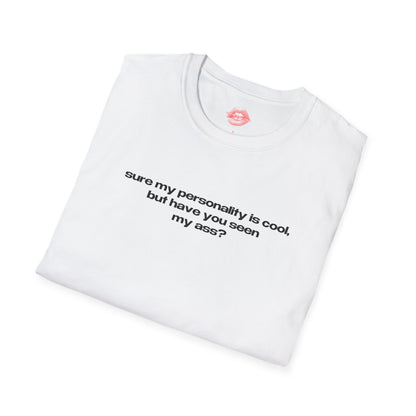 "Sure My Personality Is Cool, But Have You Seen My Ass?" | Text Only | T-Shirt