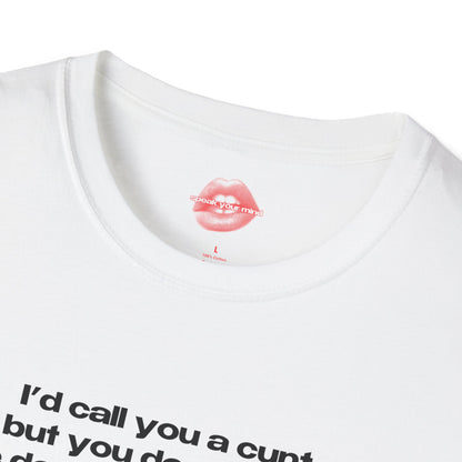 "I'd Call You A Cunt, But You Don't Have The Depth Or The Warmth." | Text Only | T-Shirt