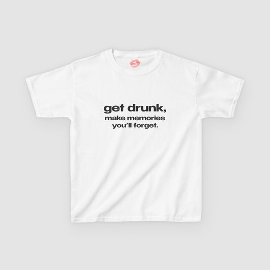 "Get Drunk, Make Memories You'll Forget." | Text Only | Baby Tee
