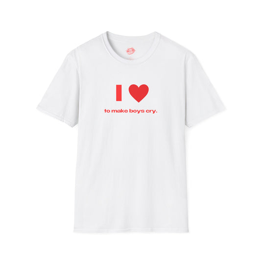 "I Love To Make Boys Cry." | Heart | T-Shirt