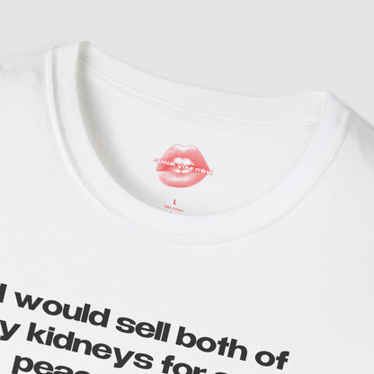 "I Would Sell Both Of My Kidneys For Some Peace Of Mind." | Text Only | T-Shirt