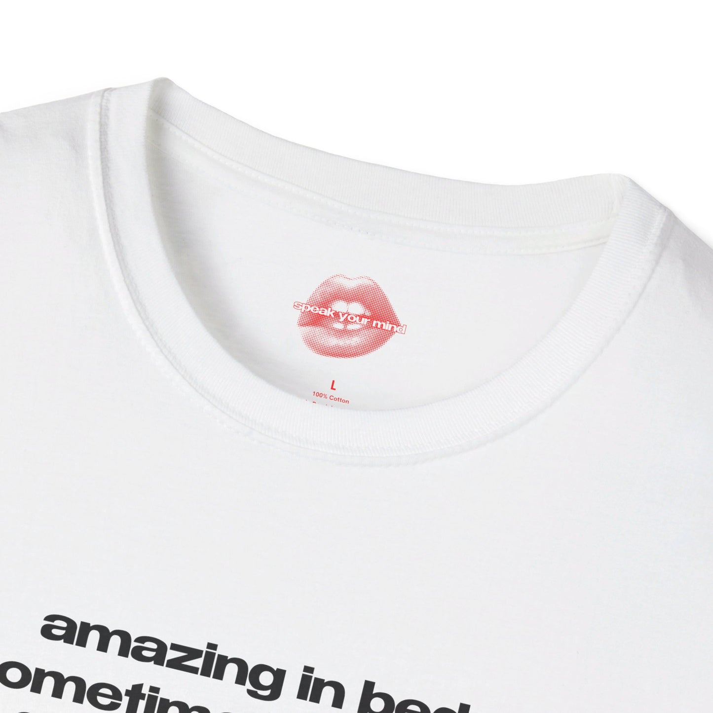 "Amazing In Bed, Sometimes Sleeping For Days On End." | Text Only | T-Shirt