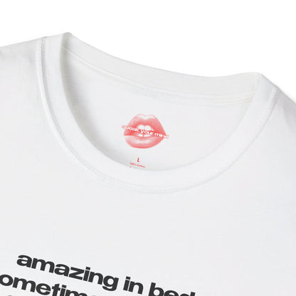 "Amazing In Bed, Sometimes Sleeping For Days On End." | Text Only | T-Shirt