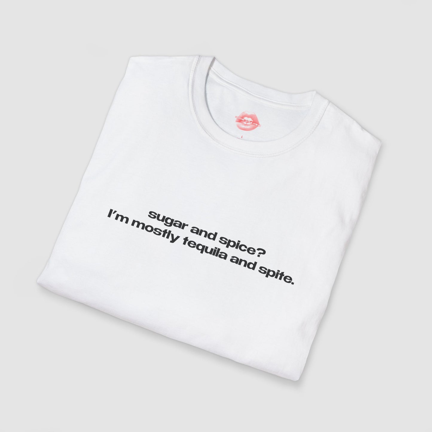 "Sugar And Spice? I'm Mostly Tequila And Spite." | Text Only | T-Shirt