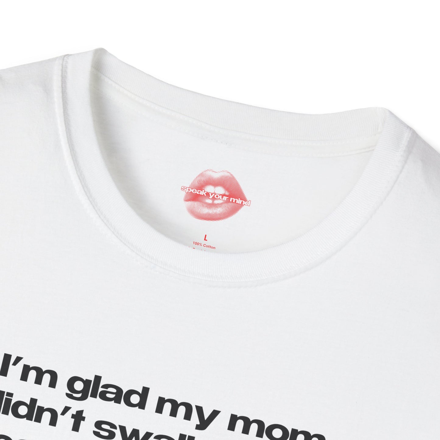 "I'm Glad My Mom Didn't Swallow Me, Cause I'm Hot Af." | Text Only | T-Shirt