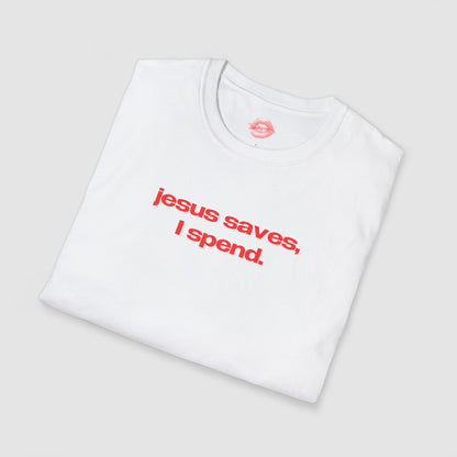 "Jesus Saves, I Spend." | Text Only | T-Shirt
