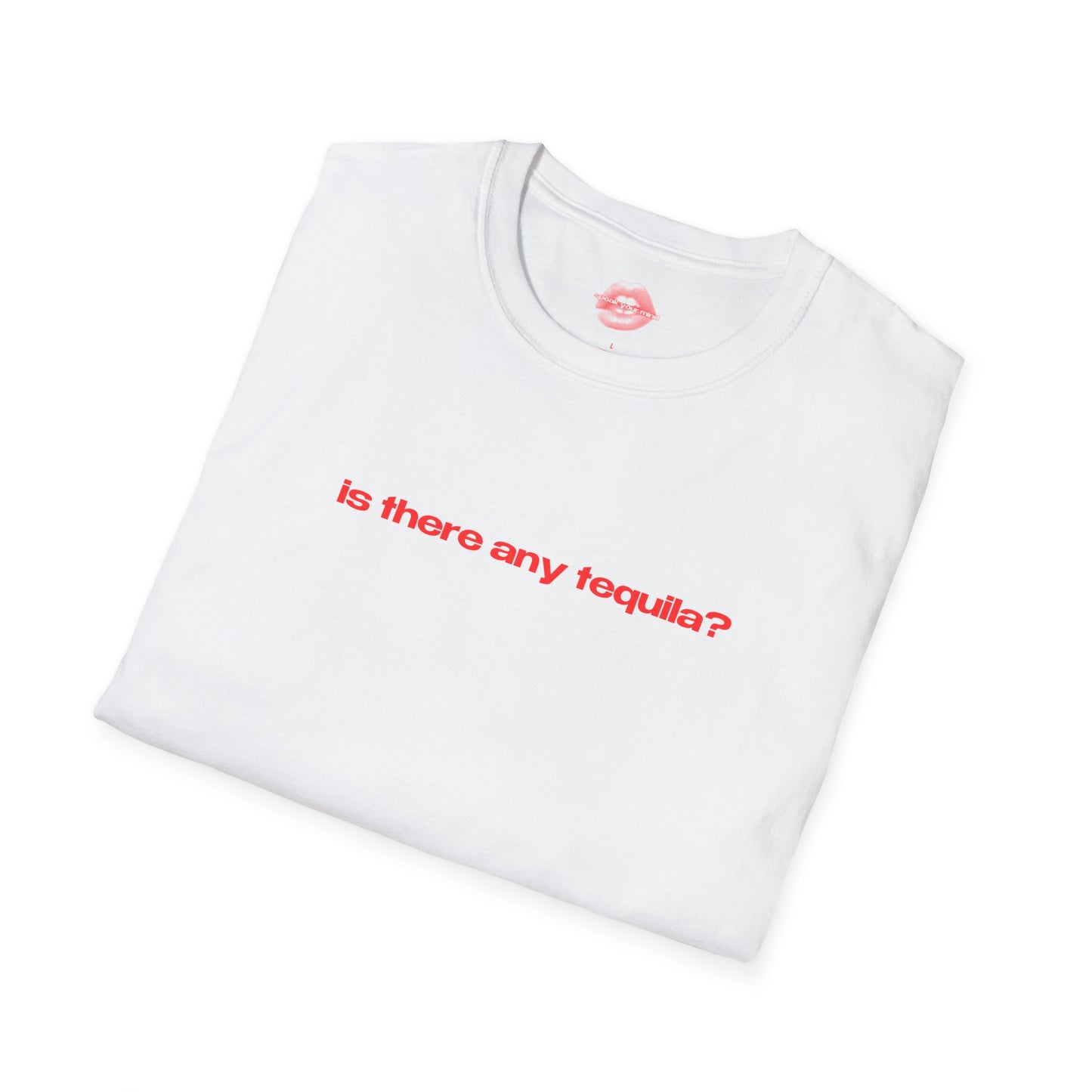 "Is There Any Tequila?" | Text Only | T-Shirt