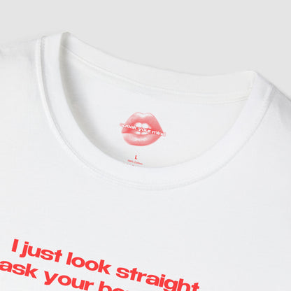 "I Just Look Straight, Ask Your Boyfriend." | Text Only | T-Shirt