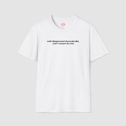 "Self-Diagnosed Dyscalculia, Can't Count On Me." | Text Only | T-Shirt