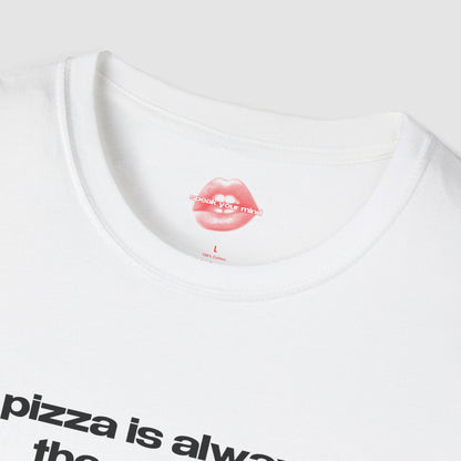 "Pizza Is Always The Answer." | Text Only | T-Shirt