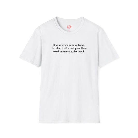 "The Rumors Are True, I'm Both Fun At Parties And Amazing In Bed." | Text Only | T-Shirt