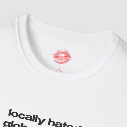 "Locally Hated, Globally Rated." | Text Only | T-Shirt