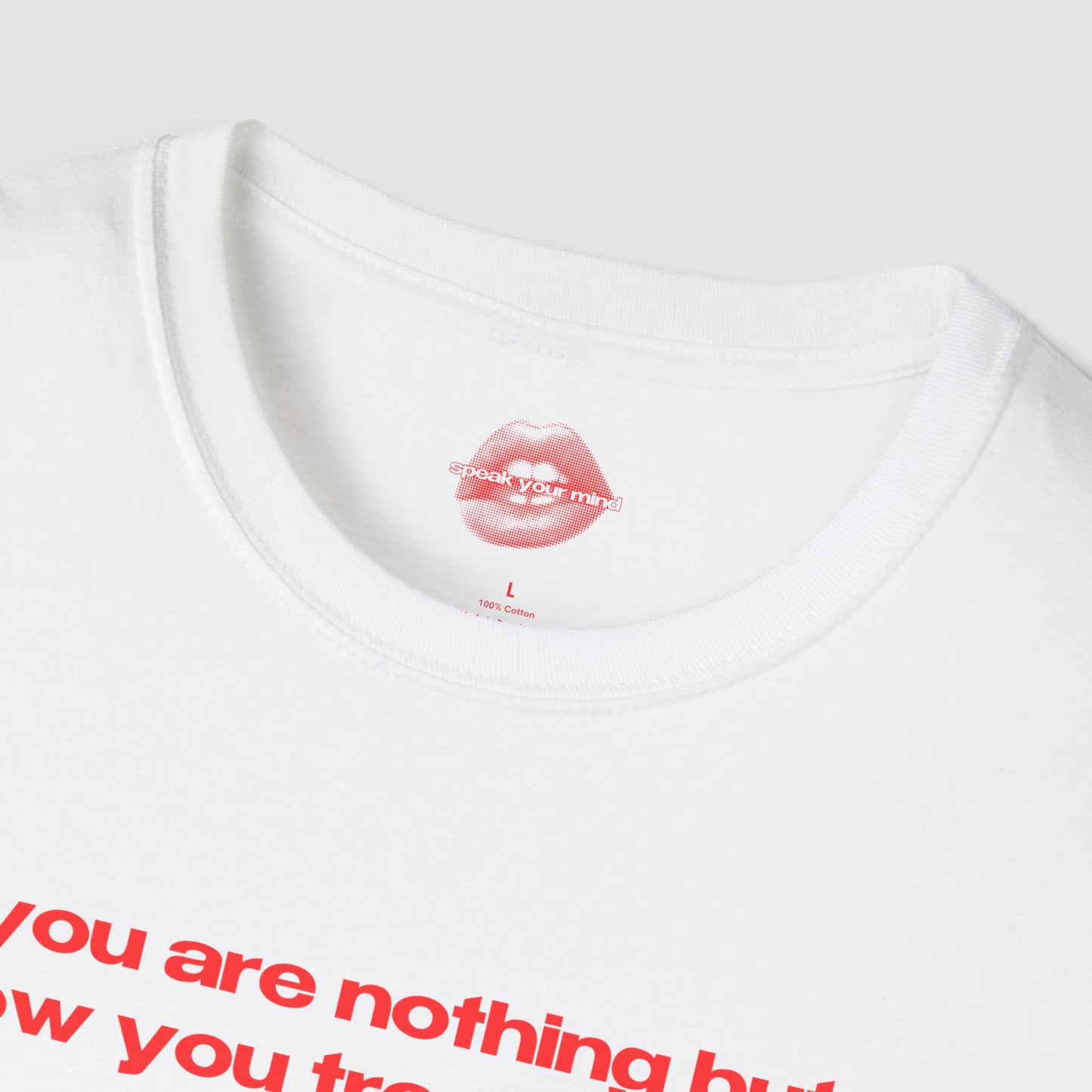 "You Are Nothing But How You Treat People." | Text Only | T-Shirt