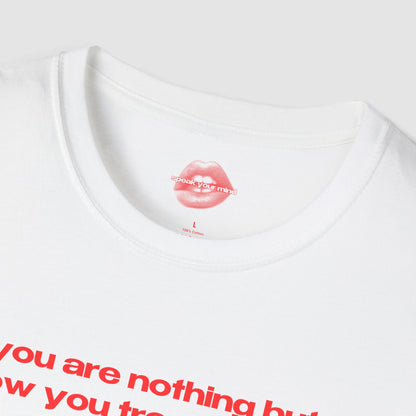 "You Are Nothing But How You Treat People." | Text Only | T-Shirt