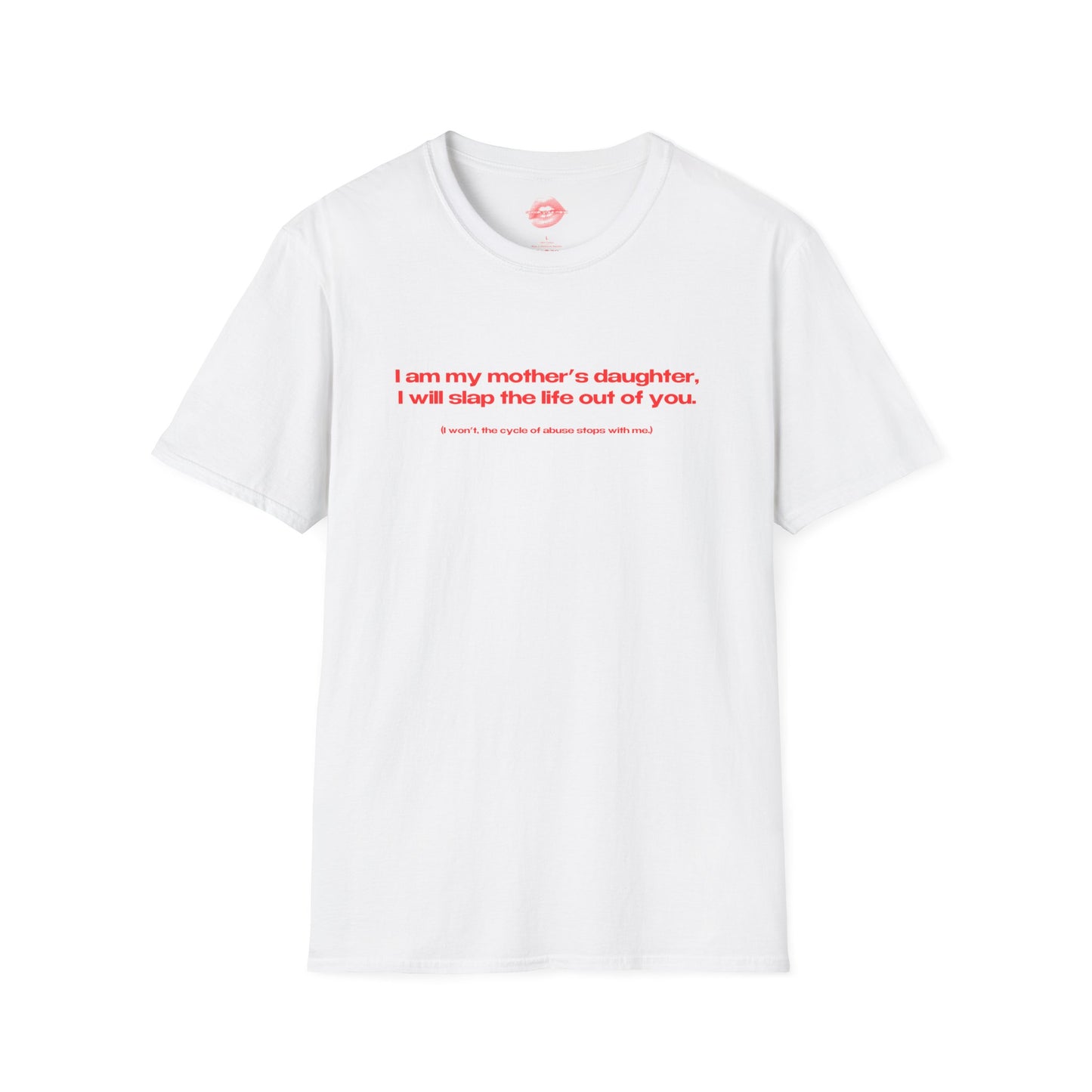 "I Am My Mother's Daughter, I Will Slap The Life Out Of You. (I Won't, The Cycle Of Abuse Stops With Me.)" | Text Only | T-Shirt