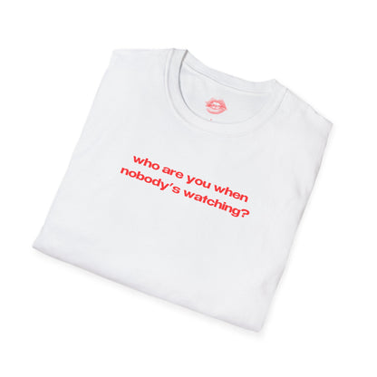 "Who Are You When Nobody's Watching?" | Text Only | T-Shirt