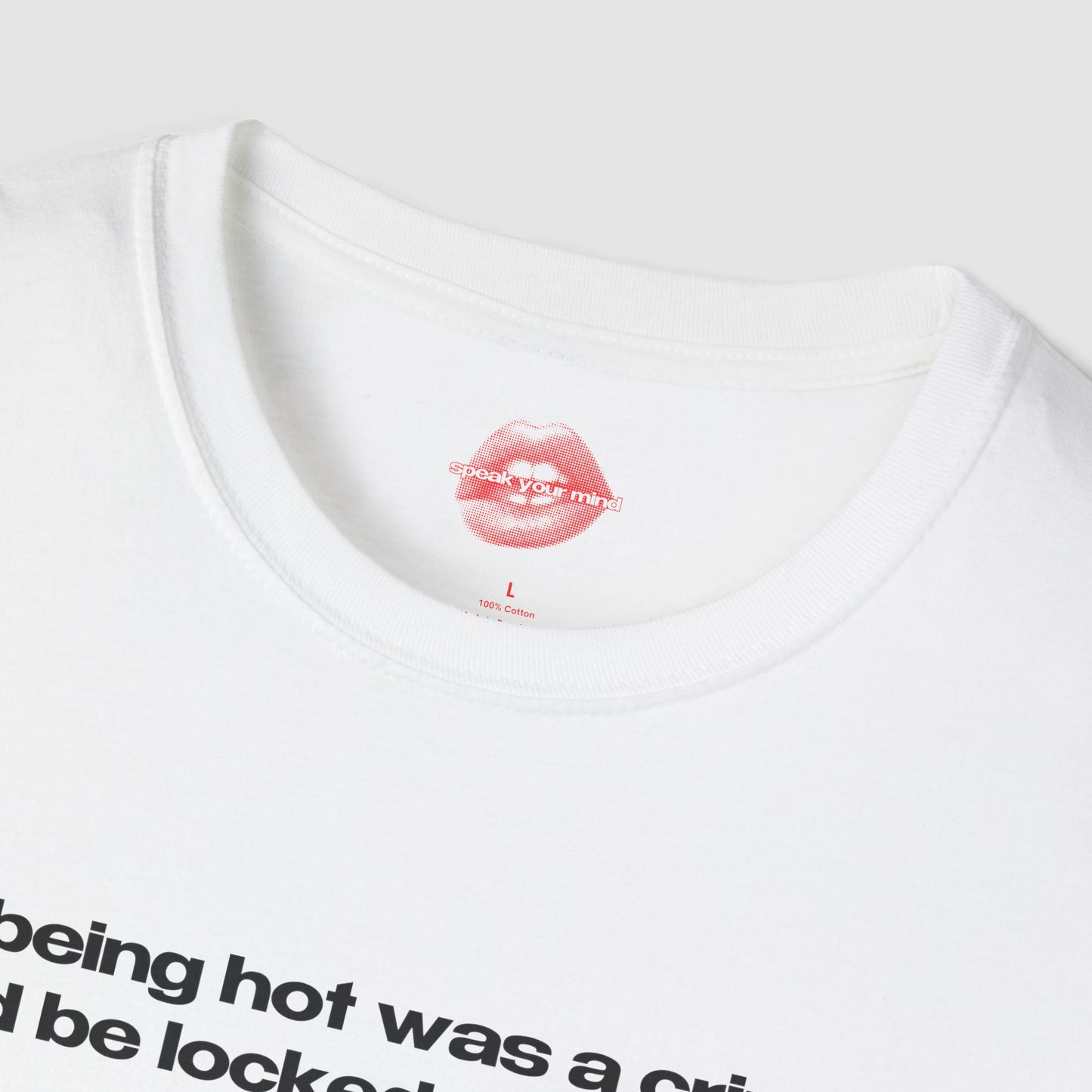 "If Being Hot Was A Crime, I'd Be Locked Up For Life." | Text Only | T-Shirt
