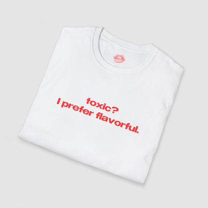 "Toxic? I Prefer Flavorful." | Text Only | T-Shirt