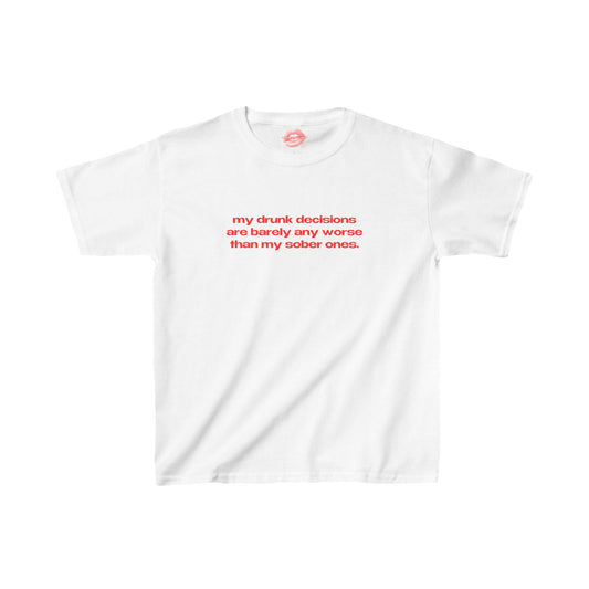 "My Drunk Decisions Are Barely Any Worse Than My Sober Ones." | Text Only | Baby Tee