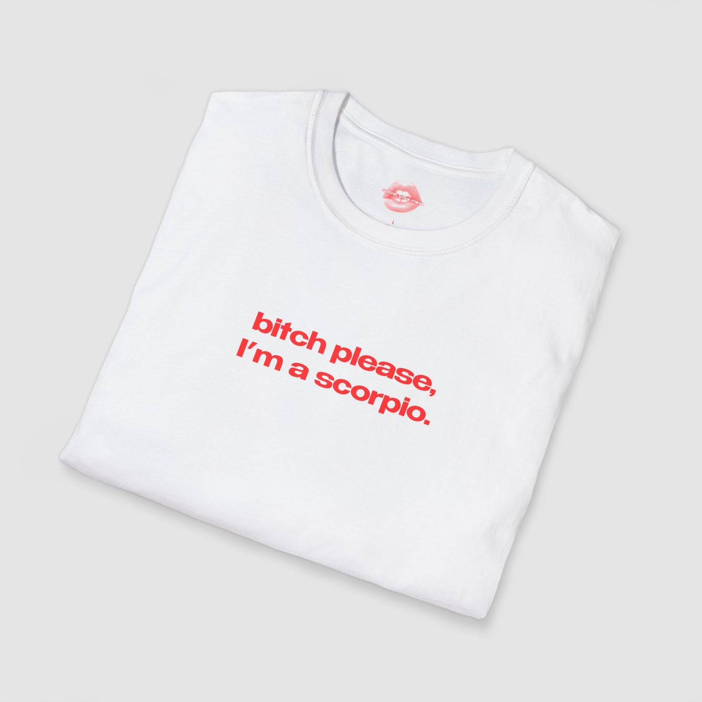 "Bitch Please, I'm A Scorpio." | Text Only | T-Shirt
