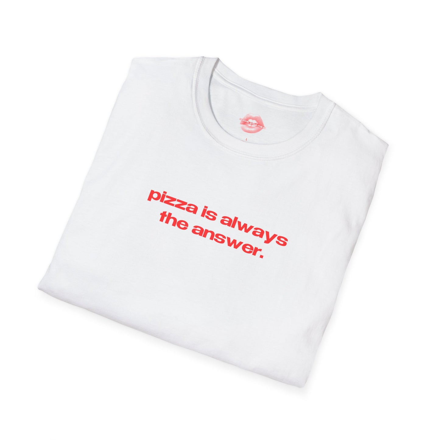 "Pizza Is Always The Answer." | Text Only | T-Shirt