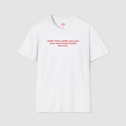 "Smile More While You Can, You Won't Have Teeth Forever." | Text Only | T-Shirt