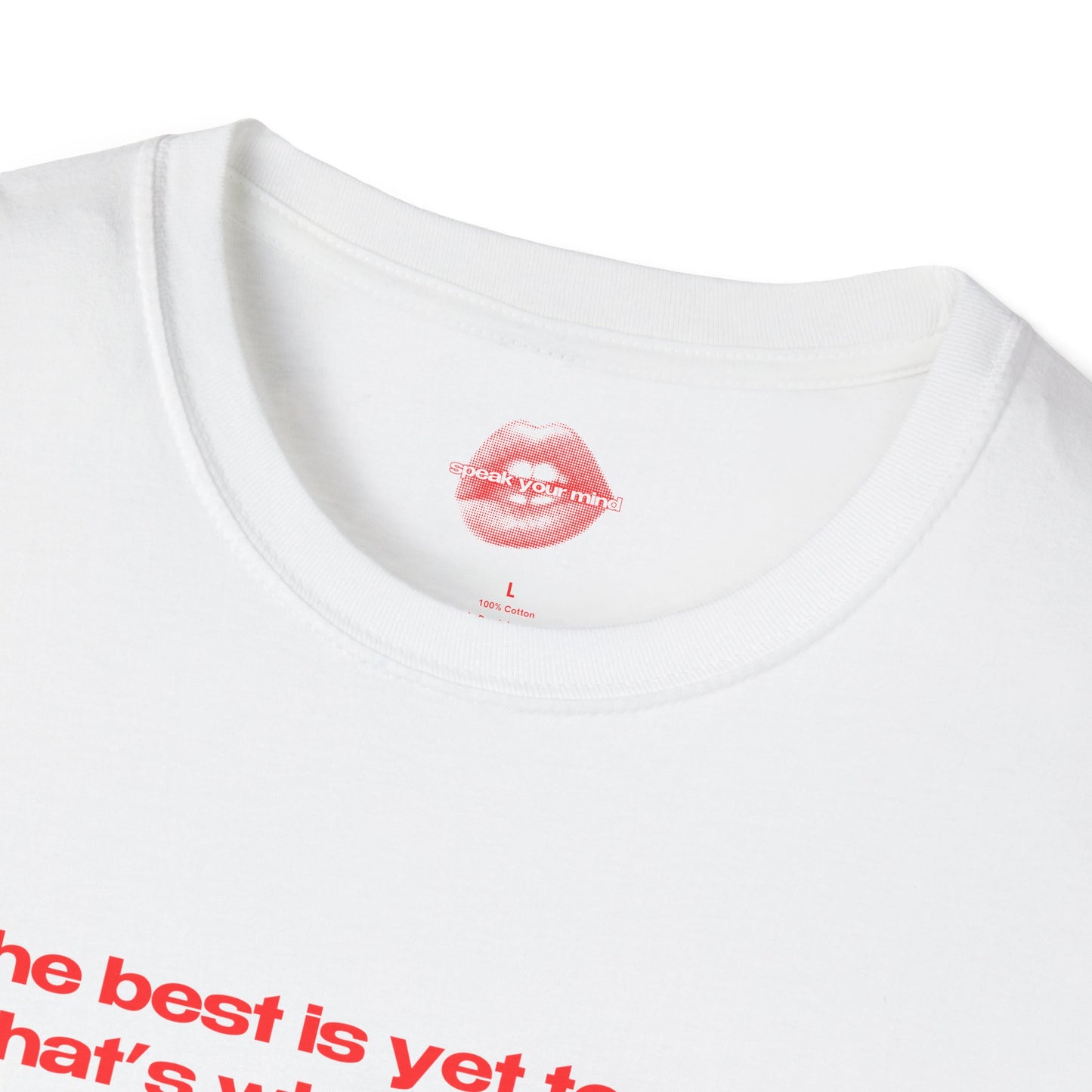 "The Best Is Yet To Cum. That's What She Said." | Text Only | T-Shirt