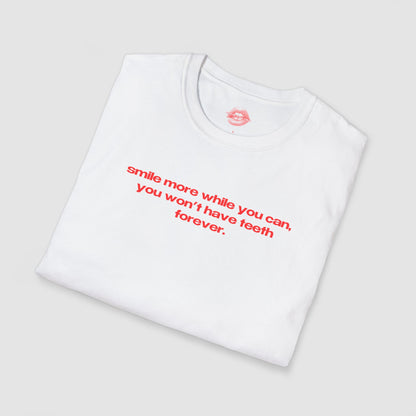 "Smile More While You Can, You Won't Have Teeth Forever." | Text Only | T-Shirt