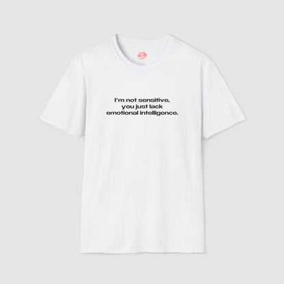 "I'm Not Sensitive, You Just Lack Emotional Intelligence." | Text Only | T-Shirt