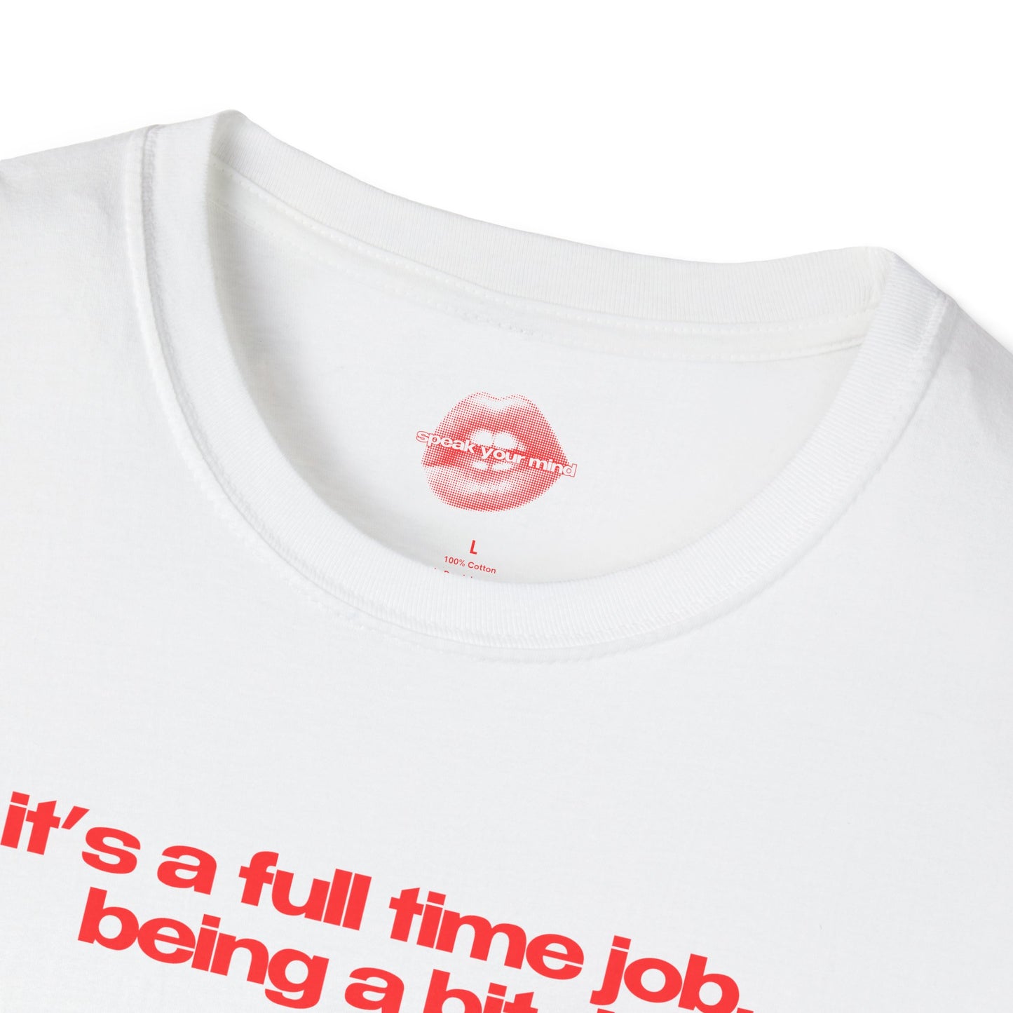 ”It’s A Full Time Job, Being A Bitch” | Text Only | T-Shirt