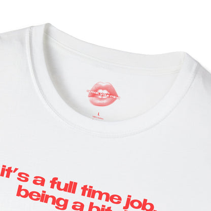 ”It’s A Full Time Job, Being A Bitch” | Text Only | T-Shirt