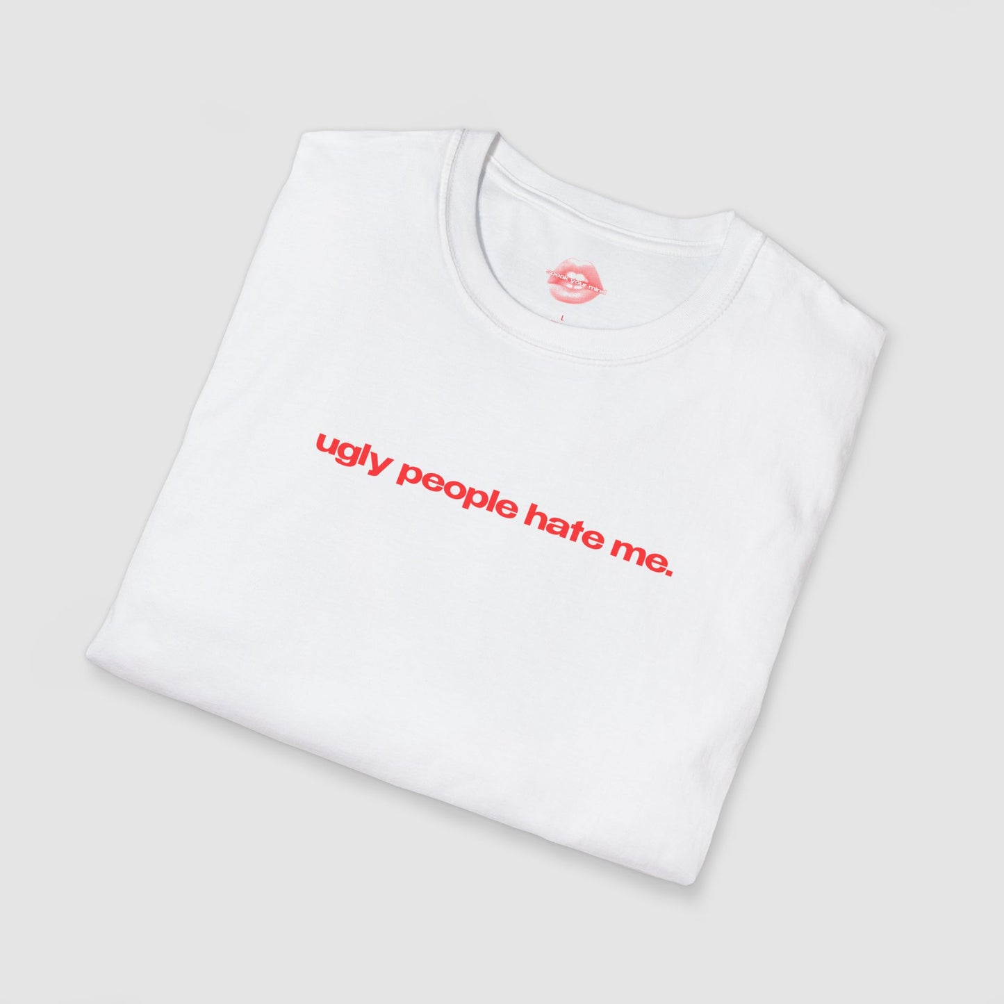"Ugly People Hate Me." | Text Only | T-Shirt