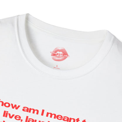 "How Am I Meant To Live, Laugh, Love, When More People Believe In UFOs Than In Basic Human Decency." | Text Only | T-Shirt