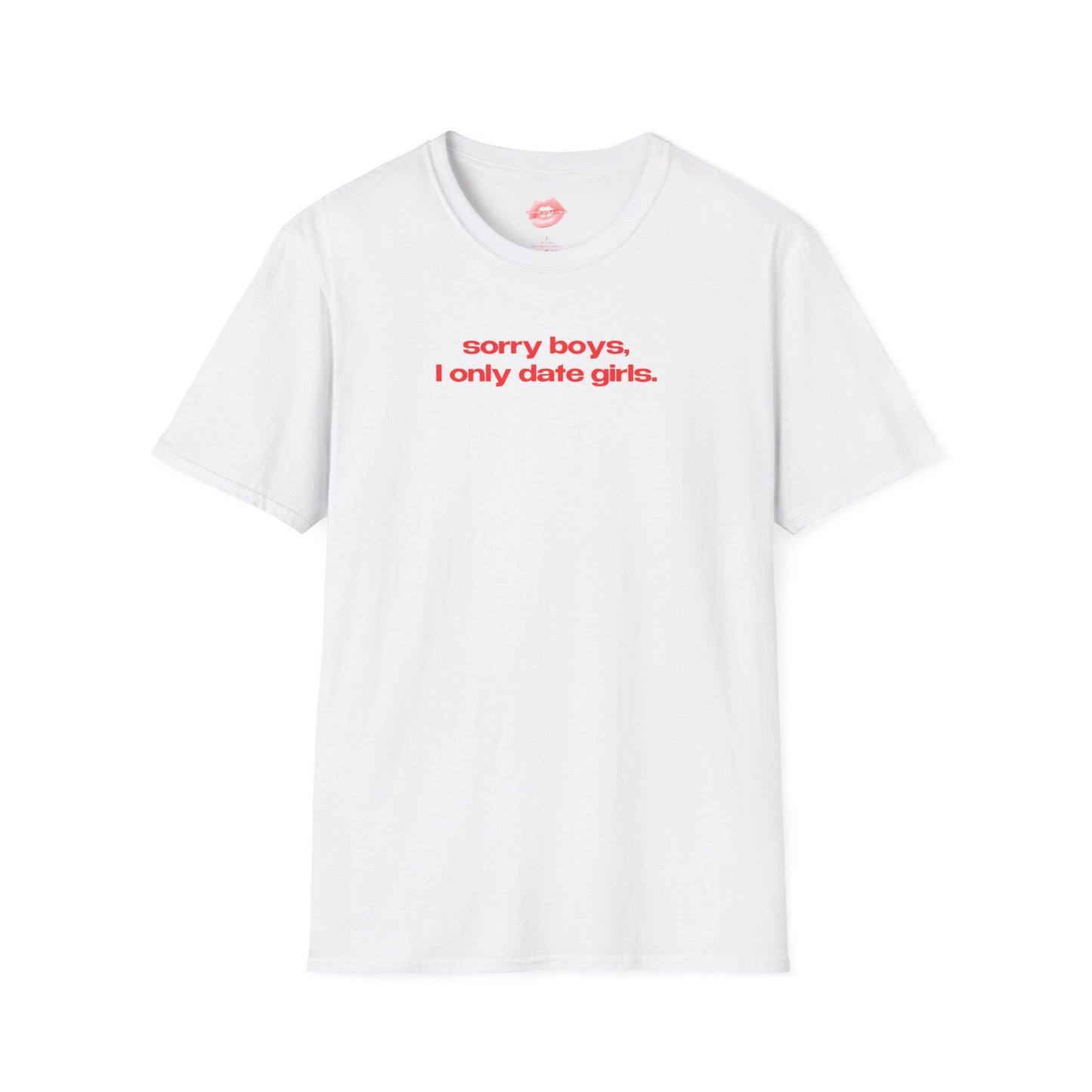 "Sorry Boys, I Only Date Girls." | Text Only | T-Shirt