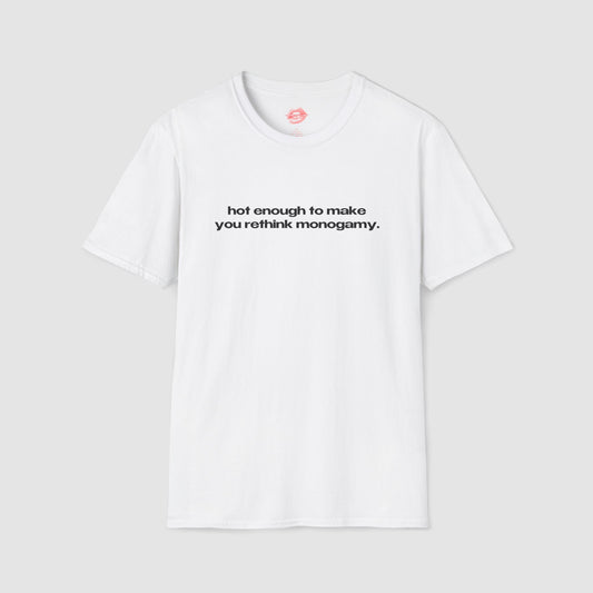 "Hot Enough To Make You Rethink Monogamy." | Text Only | T-Shirt