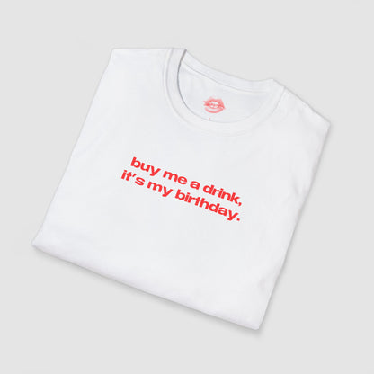 "Buy Me A Drink, It's My Birthday." | Text Only | T-Shirt