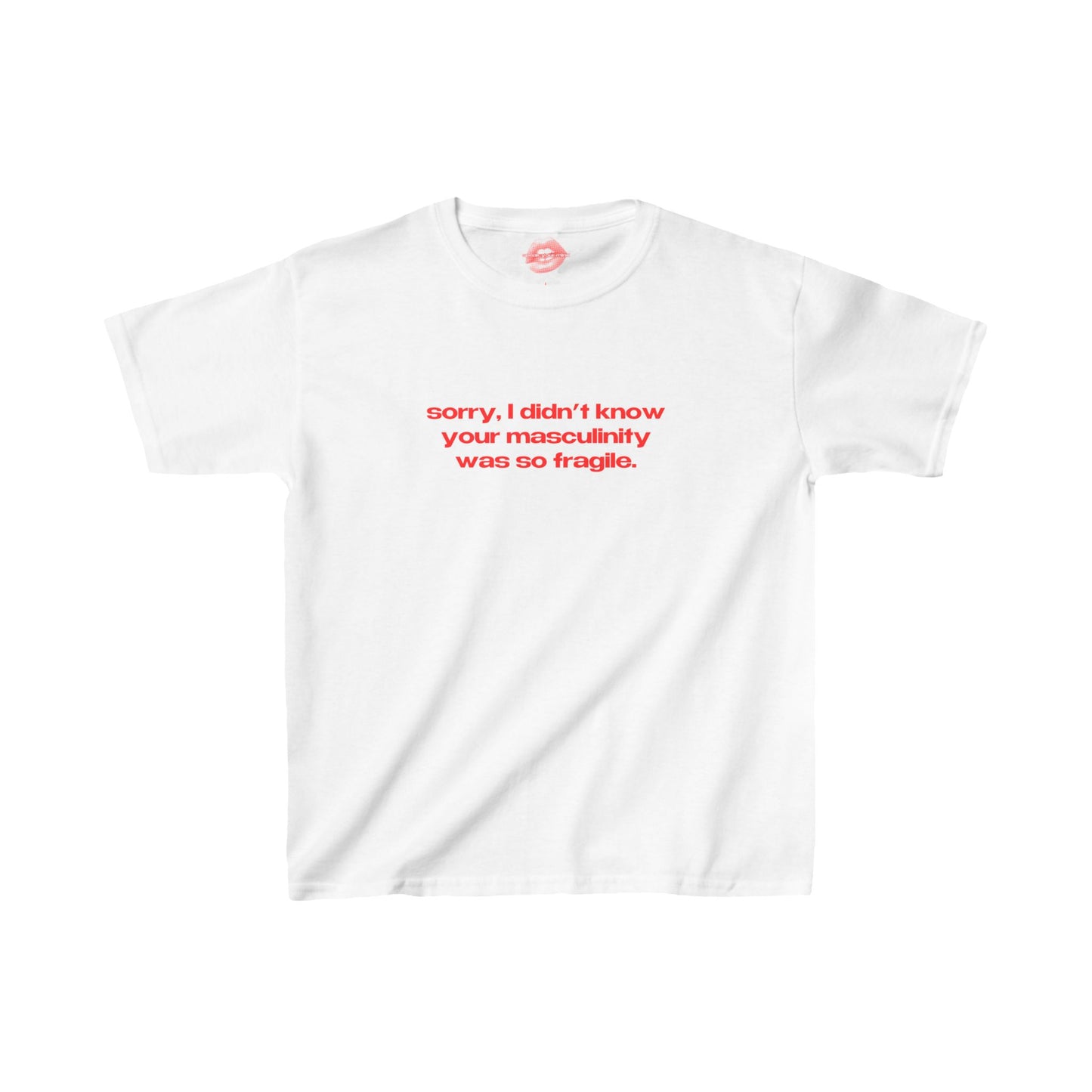 "Sorry, I Didn't Know Your Masculinity Was So Fragile." | Text Only | Baby Tee