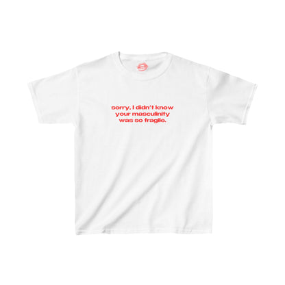 "Sorry, I Didn't Know Your Masculinity Was So Fragile." | Text Only | Baby Tee