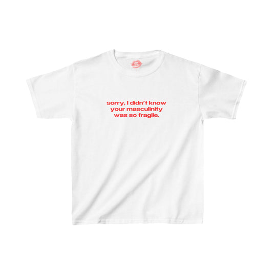 "Sorry, I Didn't Know Your Masculinity Was So Fragile." | Text Only | Baby Tee