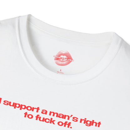 ”I Support A Man’s Right To Fuck Off” | Text Only | T-Shirt